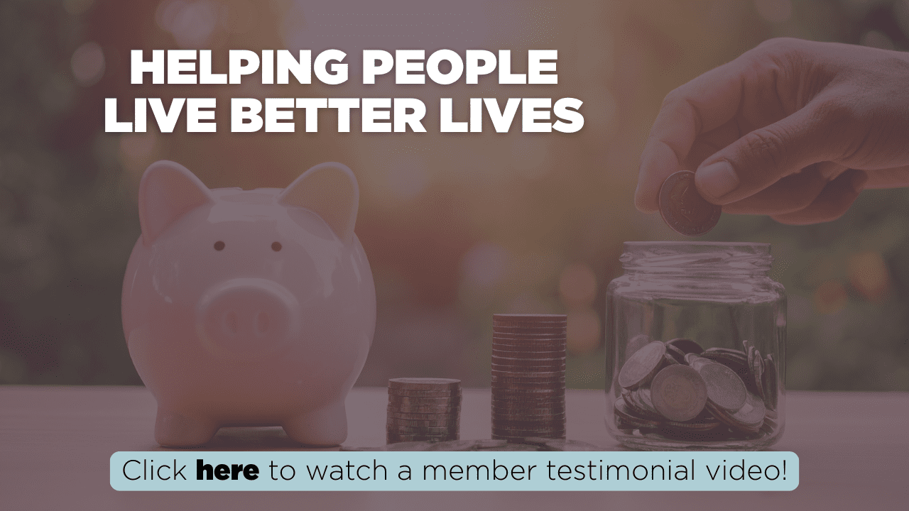 HELPING PEOPLE LIVE BETTER LIVES - click here to watch a member testimonial video