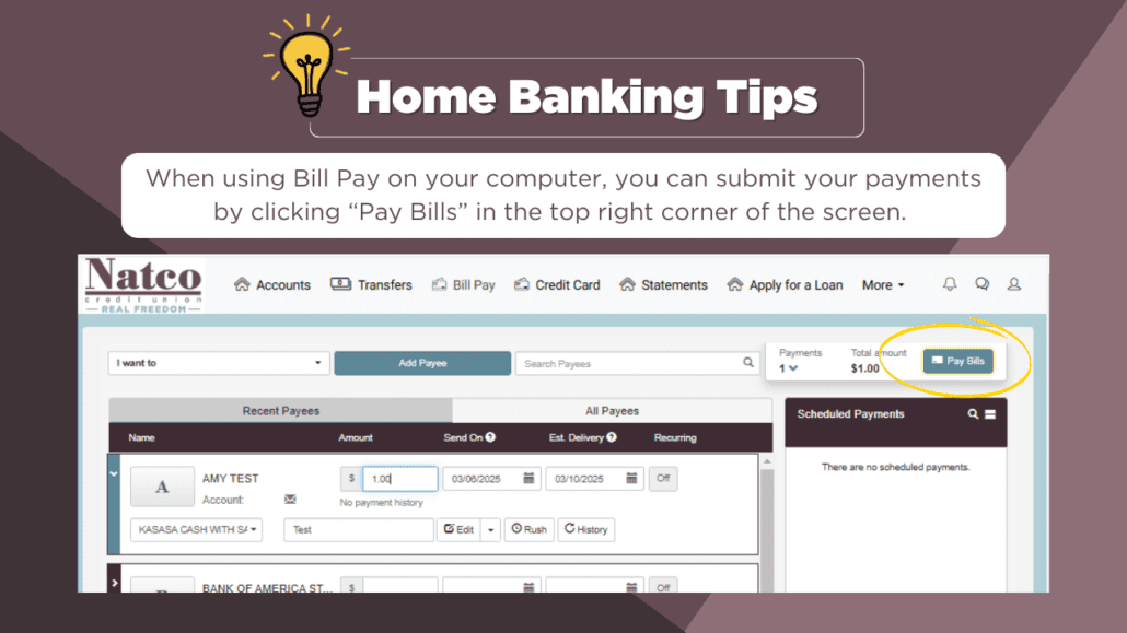 Home banking tip When using bill pay on your computer, you can submit your payments by clicking "Pay Bills' in the top right corner