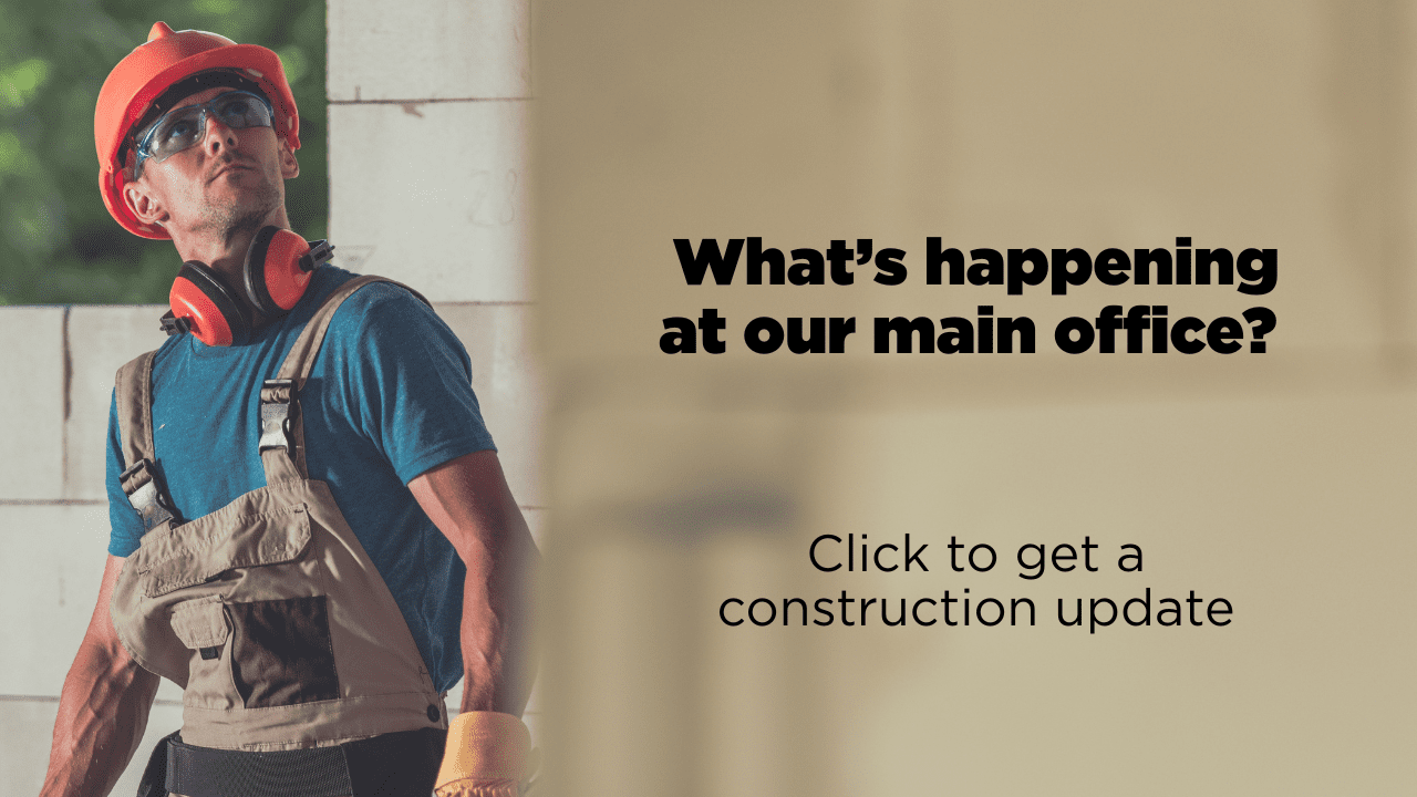 What's happening at our main office? Click to get a construction update